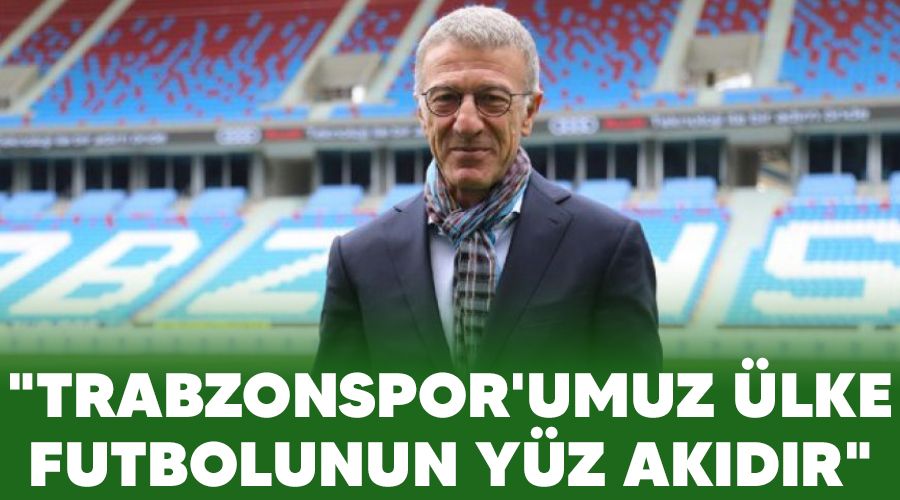 "Trabzonspor'umuz ülke futbolunun yüz akıdır"
