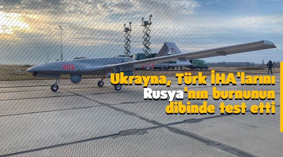 Ukrayna, T�rk �HA'lar�n� Rusya'n�n burnunun dibinde test etti