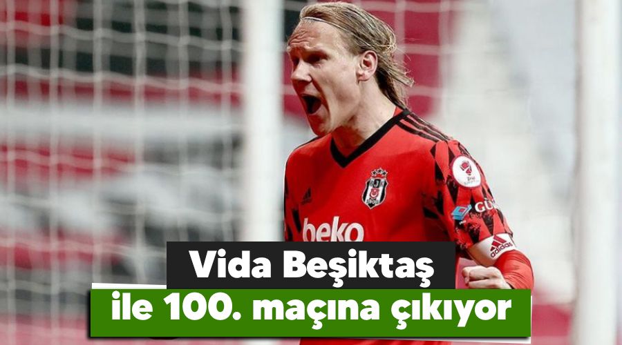 Vida Beşiktaş ile 100. maçına çıkıyor