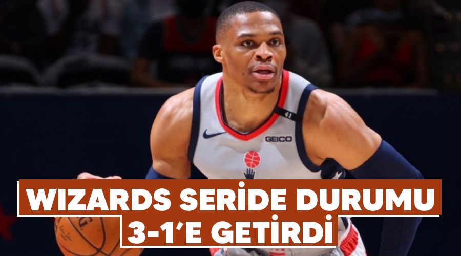 Wizards seride durumu 3-1'e getirdi