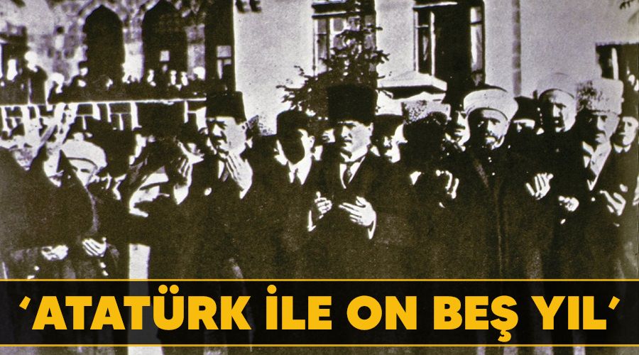 ‘Atatürk ile on beş yıl’