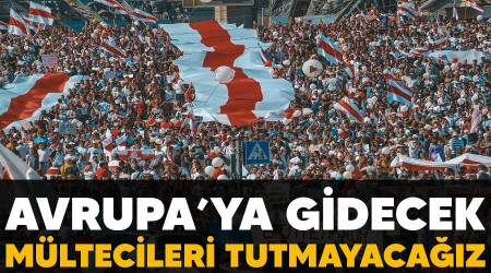 Avrupa’ya gidecek mültecileri tutmayacağız