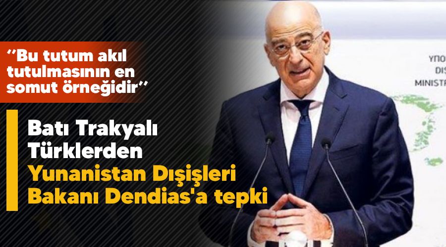 Batı Trakyalı Türklerden Yunanistan Dışişleri Bakanı Dendias'a tepki