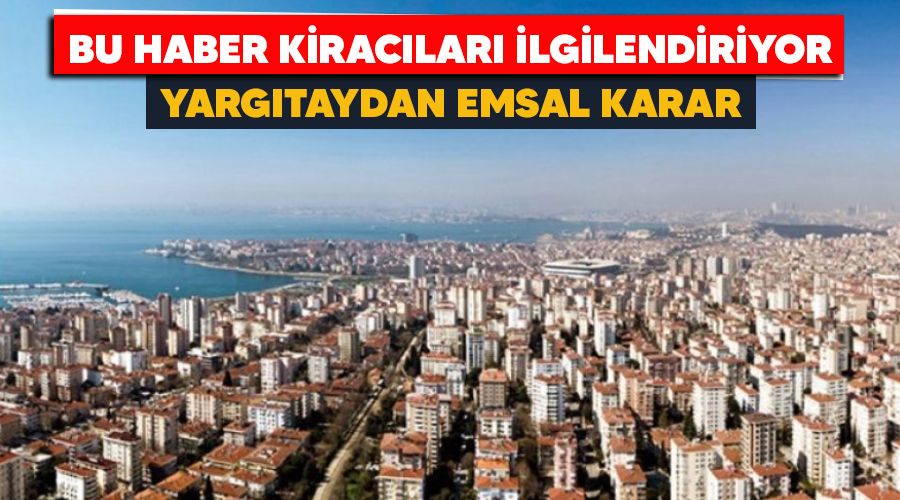 Bu haber kiracıları ilgilendiriyor, Yargıtay'tan emsal karar