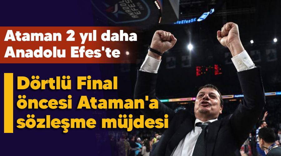 Dörtlü Final öncesi Ataman'a sözleşme müjdesi