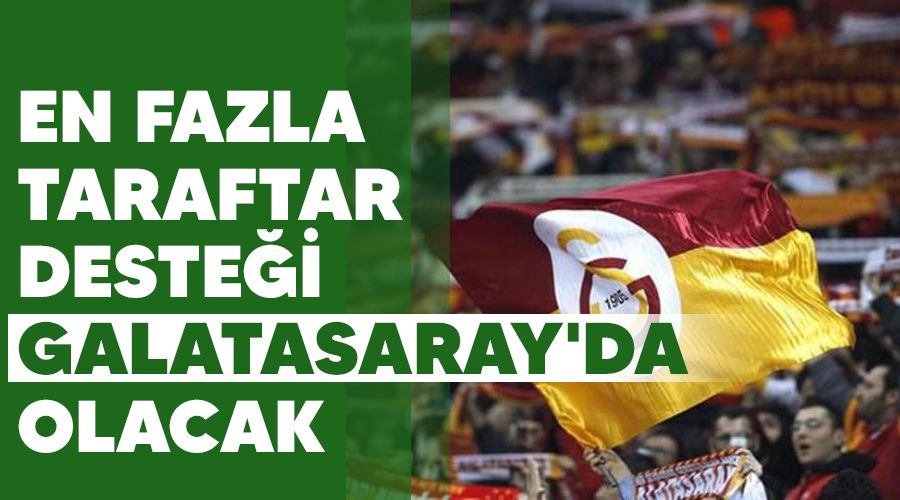 En fazla taraftar deste�i Galatasaray'da olacak