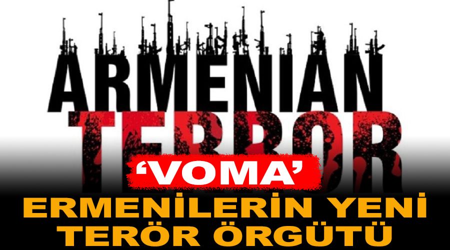 Ermenilerin yeni terör örgütü: 'Voma'