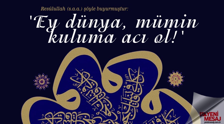 'Ey dünya, mümin kuluma acı ol!'