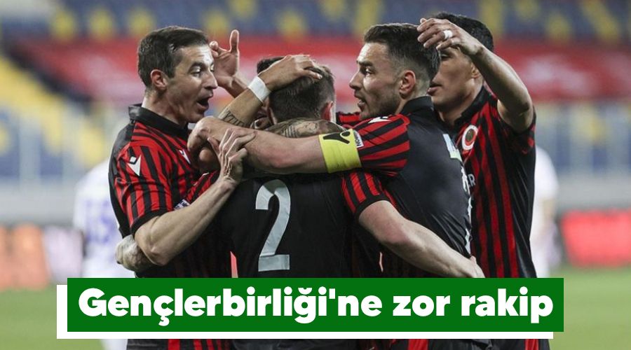 Gen�lerbirli�i'ne zor rakip 