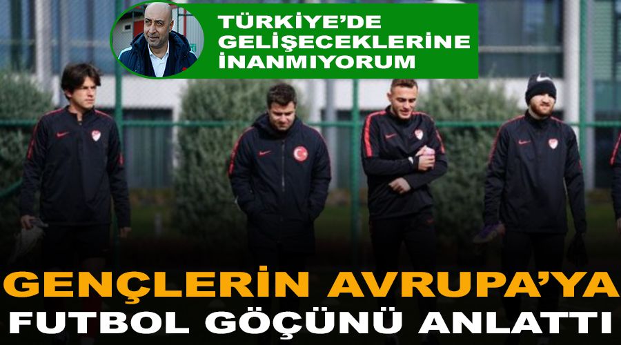 Gençlerin Avrupa'ya futbol göçünü anlattı