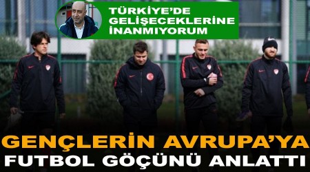 Gençlerin Avrupa'ya futbol göçünü anlattı