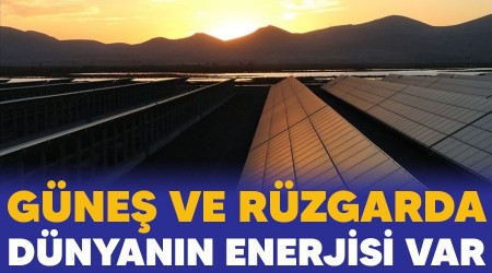 Güneş ve rüzgarda dünyanın enerjisi var