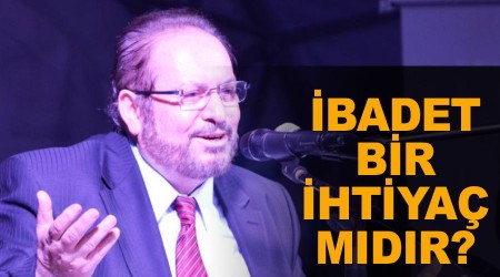 İbadet bir ihtiyaç mıdır?