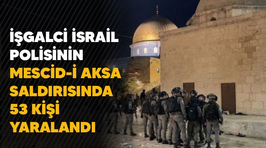 ��galci �srail polisinin Mescid-i Aksa sald�r�s�nda  53 ki�i yaraland�