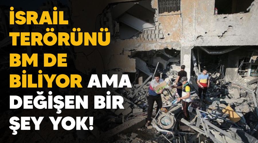 �srail ter�r�n� BM de biliyor ama de�i�en bir �ey yok!