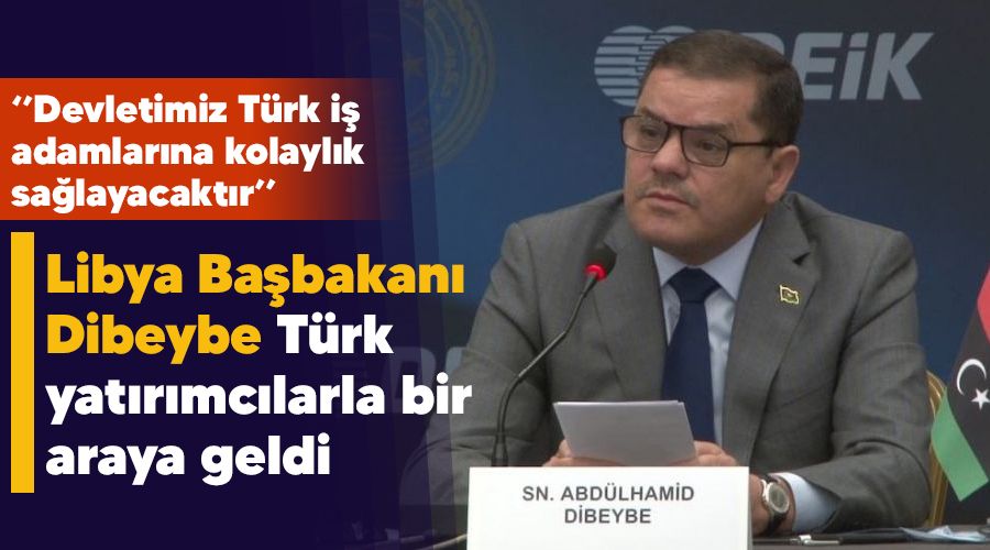 Libya Ba�bakan� Dibeyde T�rk yat�r�mc�larla bir araya geldi