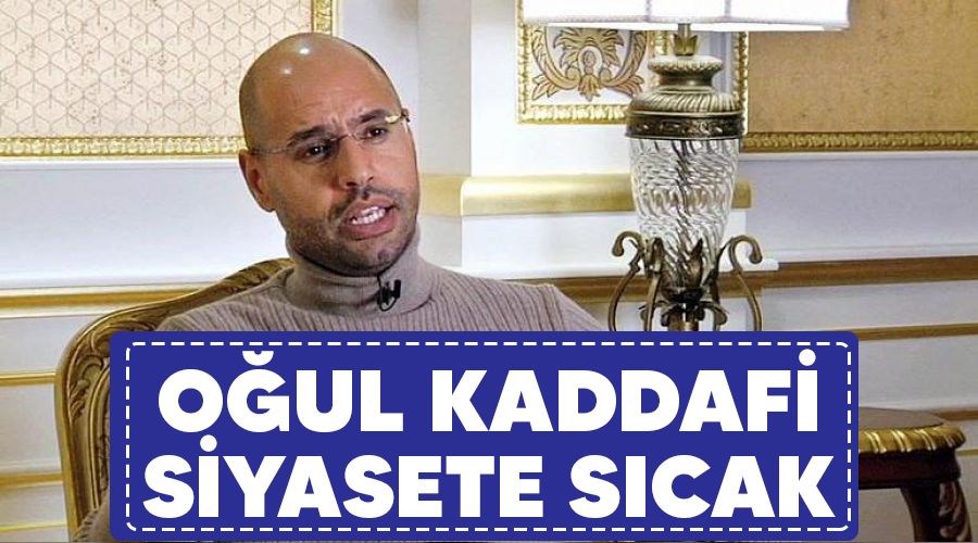 O�ul Kaddafi siyasete s�cak