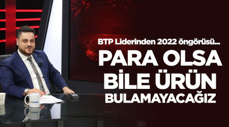 “Para olsa bile ürün bulamayacağınız bir süreç geliyor”