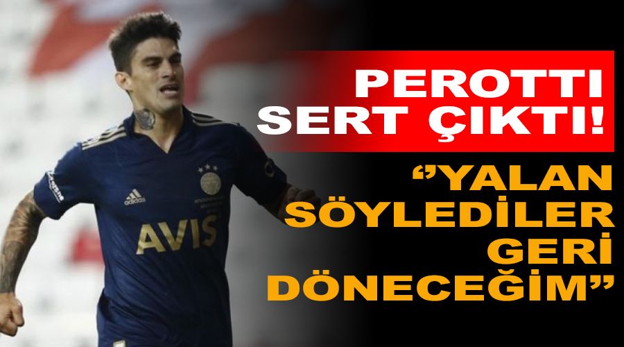 Perotti sert ��kt�! "Yalan s�ylediler, d�nece�im"