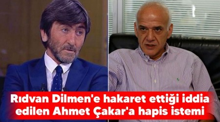 Rıdvan Dilmen'e hakaret ettiği iddia edilen Ahmet Çakar'a hapis istemi