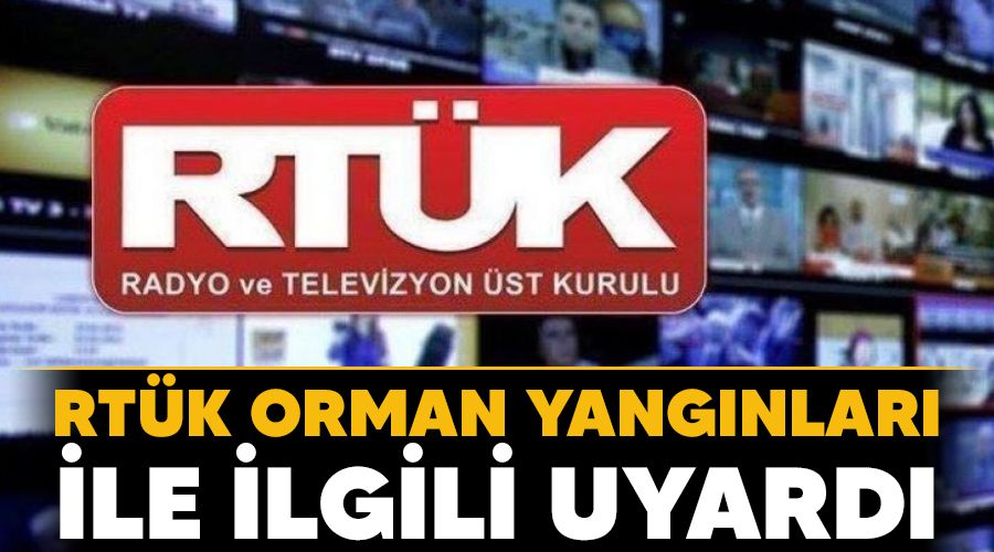 RTÜK orman yangınları ile ilgili uyardı