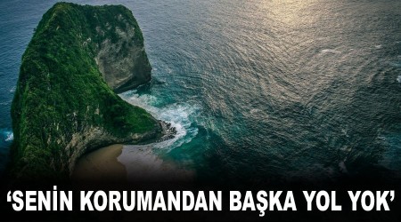 ‘Senin korumandan başka yol yok’