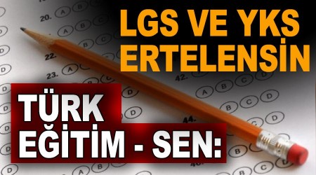 Türk Eğitim-Sen: LGS ve YKS ertelensin