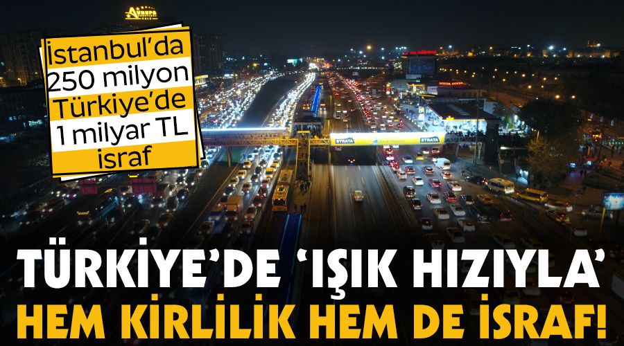 Türkiye'de 'ışık hızıyla' hem kirlilik hem de israf!