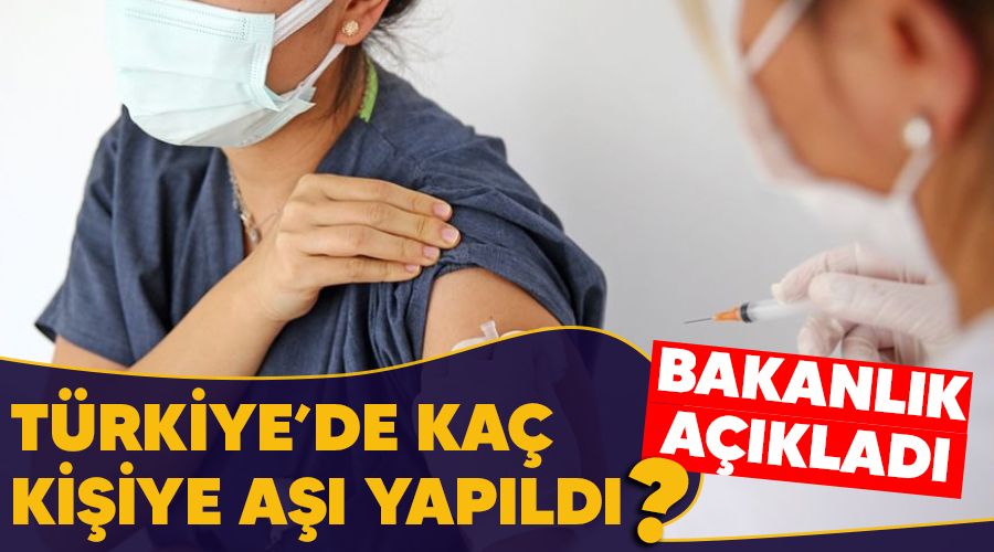 Türkiye'de kaç kişiye aşı yapıldı, bakanlık açıkladı