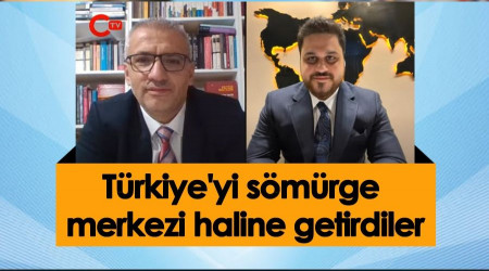Türkiye'yi sömürge merkezi haline getirdiler