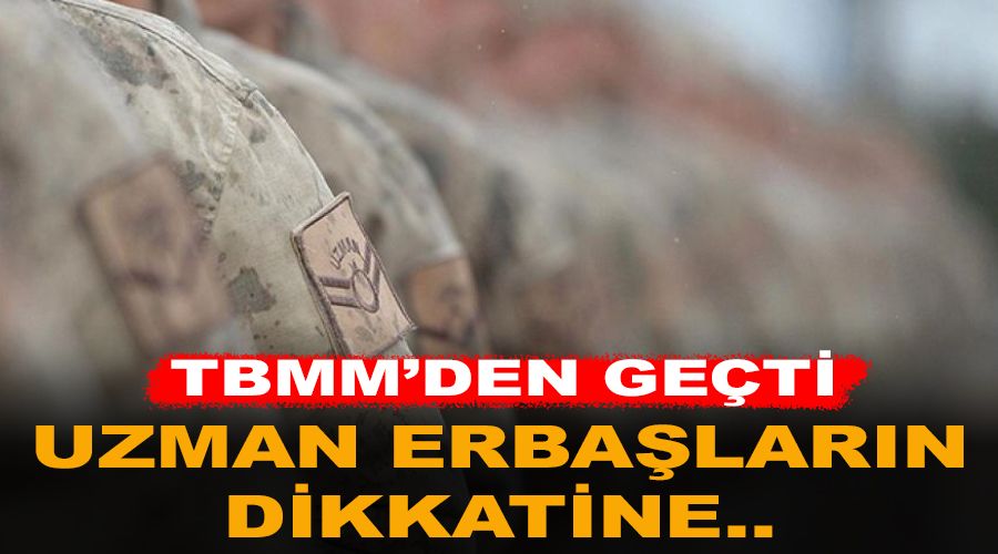 Uzman erbaşların dikkatine.. TBMM'den geçti