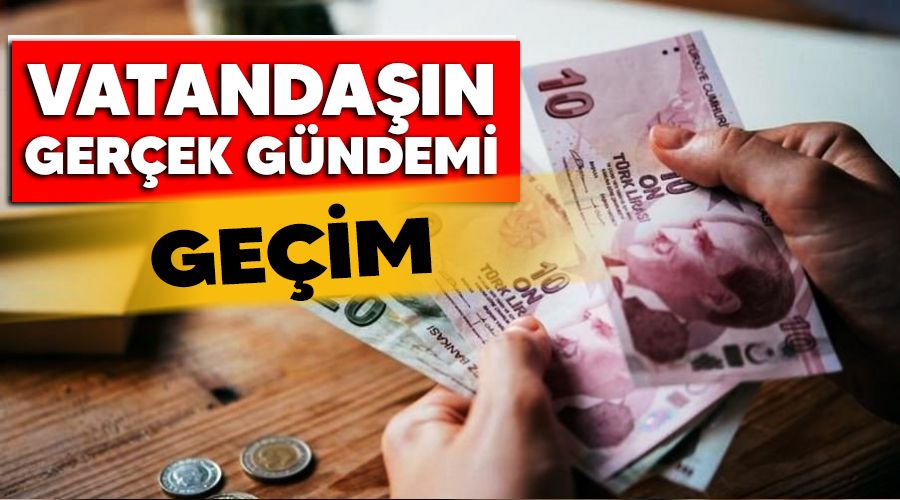 Vatandaşın gerçek gündemi geçim