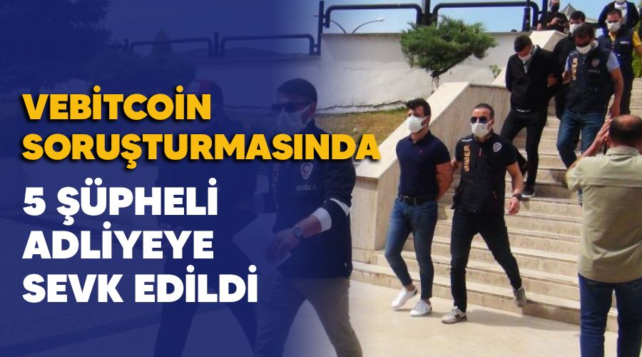Vebitcoin soru�turmas�nda 5 ��pheli adliyeye sevk edildi