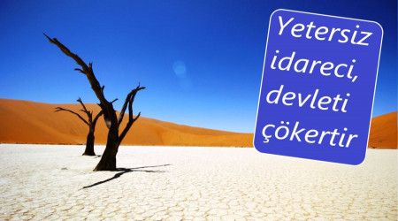 Yetersiz idareci, devleti çökertir