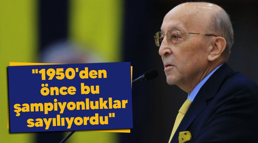 "1950'den önce bu şampiyonluklar sayılıyordu"