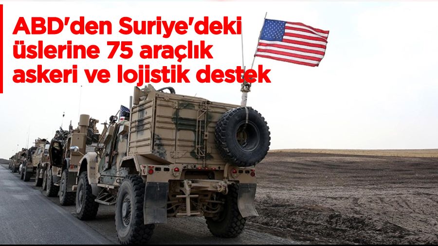 ABD'den Suriye'deki üslerine 75 araçlık askeri ve lojistik destek