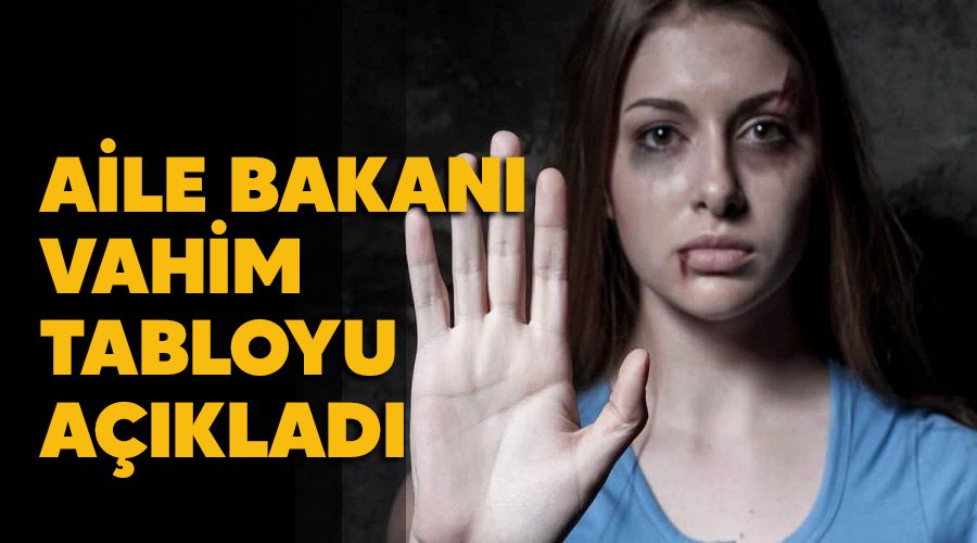 Aile Bakan� vahim tabloyu a��klad�