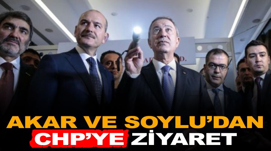 Akar ve Soylu'dan CHP'ye ziyaret