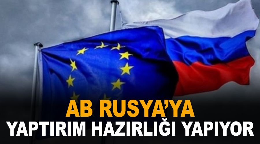 Avrupa Birliği Rusya'ya yaptırım hazırlığı yapıyor