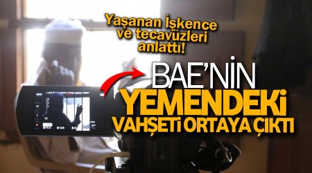 BAE'nin Yemen'deki vahşeti ortaya çıktı