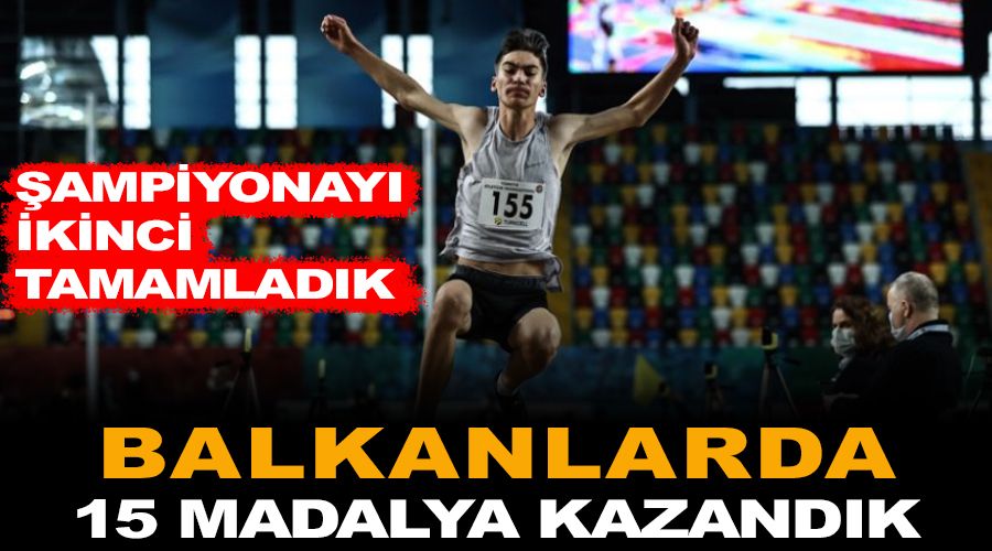 Balkanlarda 15 madalya kazand�k