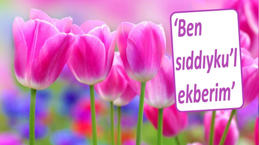 ‘Ben sıddıyku’l-ekberim’