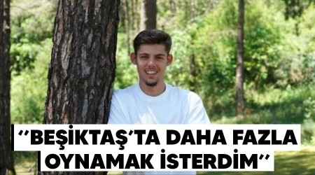 "Beşiktaş'ta daha fazla oynamak isterdim"