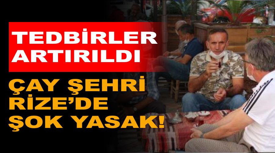 Çay şehri Rize'de şok yasak!