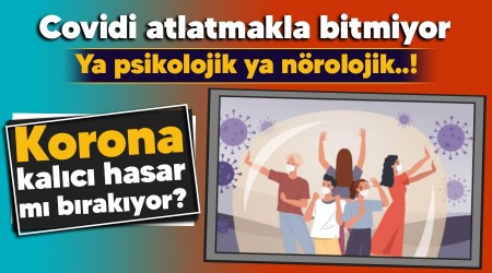 Covidi atlatmakla bitmiyor, ya psikolojik ya nörolojik..!