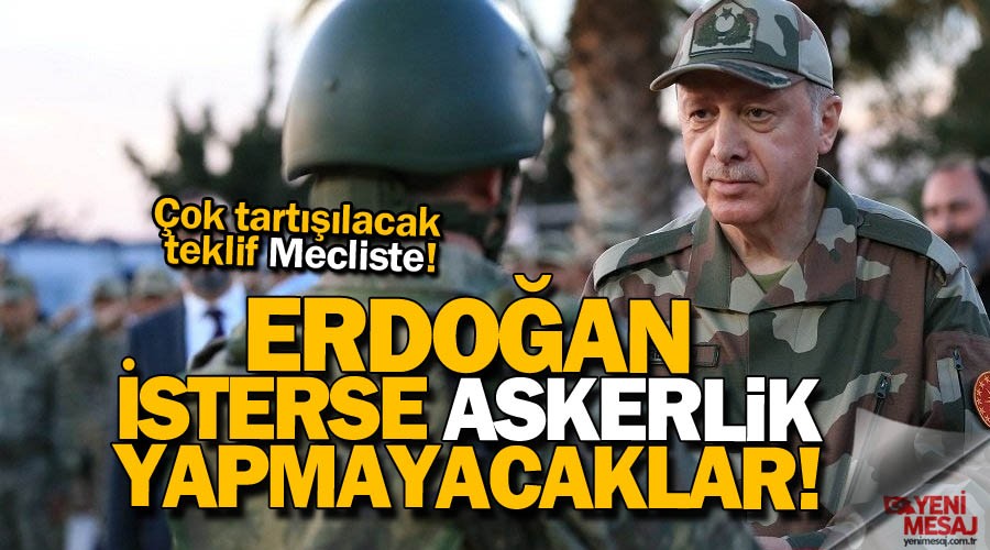 Erdo�an isterse askerlikten muaf olacaklar!