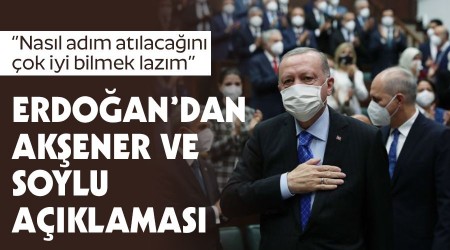 Erdoğan'dan Akşener ve Soylu açıklaması