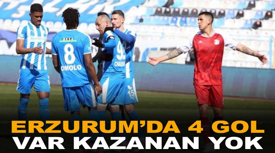 Erzurum'da 4 gol var kazanan yok