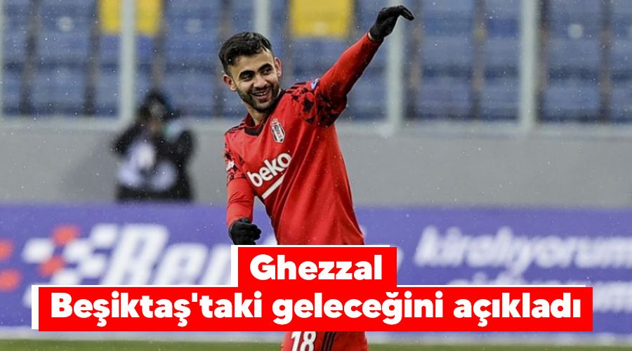 Ghezzal Beikta'taki geleceini aklad 