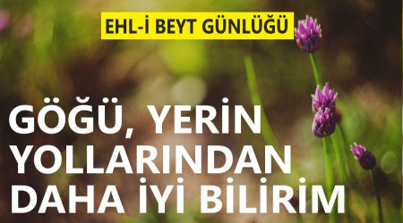 'Göğü, yerin yollarından daha iyi bilirim'